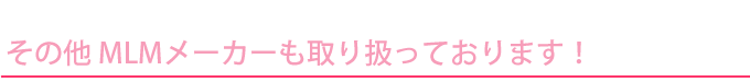 その他 MLMメーカーも取り扱っております！