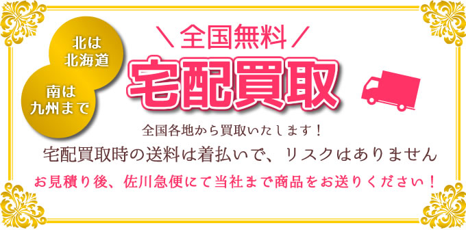 全国送料無料！宅配買取！全国各地から買取りいたします！